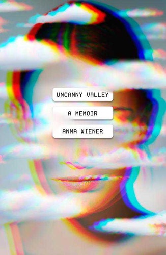 Uncanny Valley, by Anna Wiener